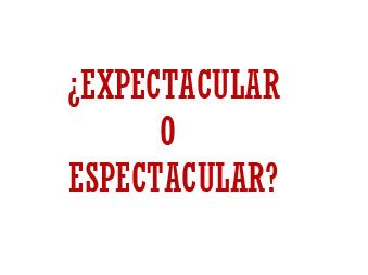 cmo se escribe espectacular|espectacular